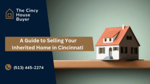 A Guide to Selling Your Inherited Home in Cincinnati: Trust The Cincy House Buyer for a Smooth Transaction