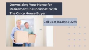 Downsizing Your Home for Retirement in Cincinnati: Simplify and Embrace the Next Chapter with The Cincy House Buyer