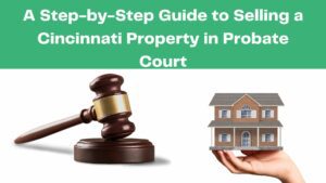 A Step-by-Step Guide to Selling a Cincinnati Property in Probate Court