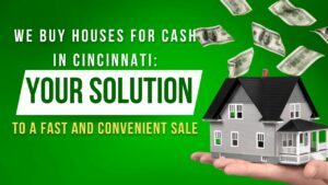 We Buy Houses for Cash in Cincinnati: Your Solution to a Fast and Convenient Sale