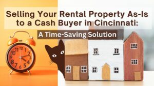 Selling Your Rental Property As-Is to a Cash Buyer in Cincinnati: A Time-Saving Solution